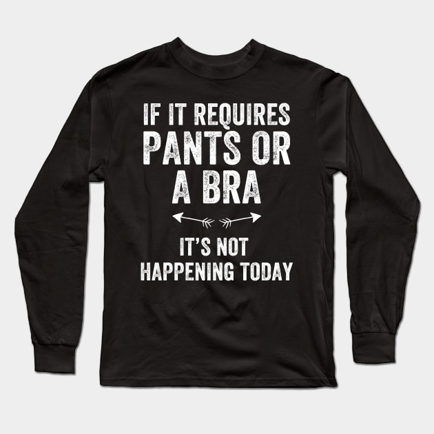 If it requires pants or a bra It's not happening today Long Sleeve T-Shirt by captainmood